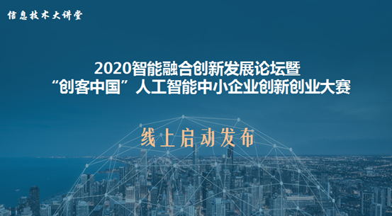 国家工业信息安全发展研究中心成功举办“2020智能融合创新发展论坛暨创客中国人工智能中小企业创新创业大赛” 线上启动发布会